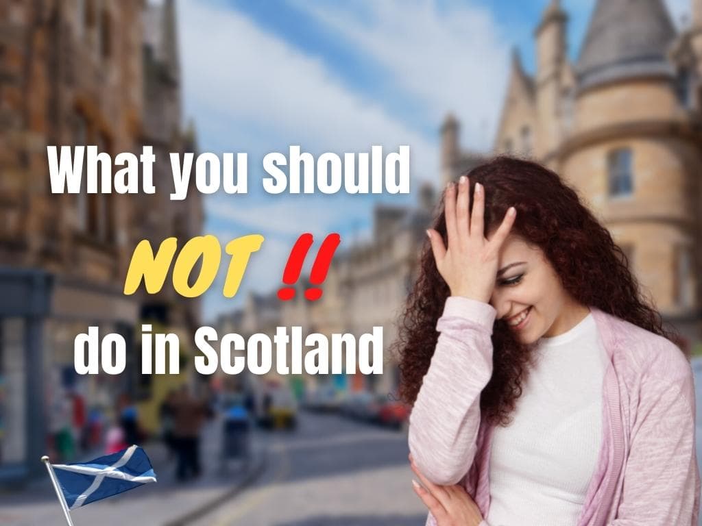 What Not To Do In Scotland: 22 Things You Should Avoid on Your Trip To Scotland