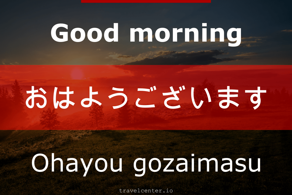 Good morning: Ohayou gozaimasu おはようございます