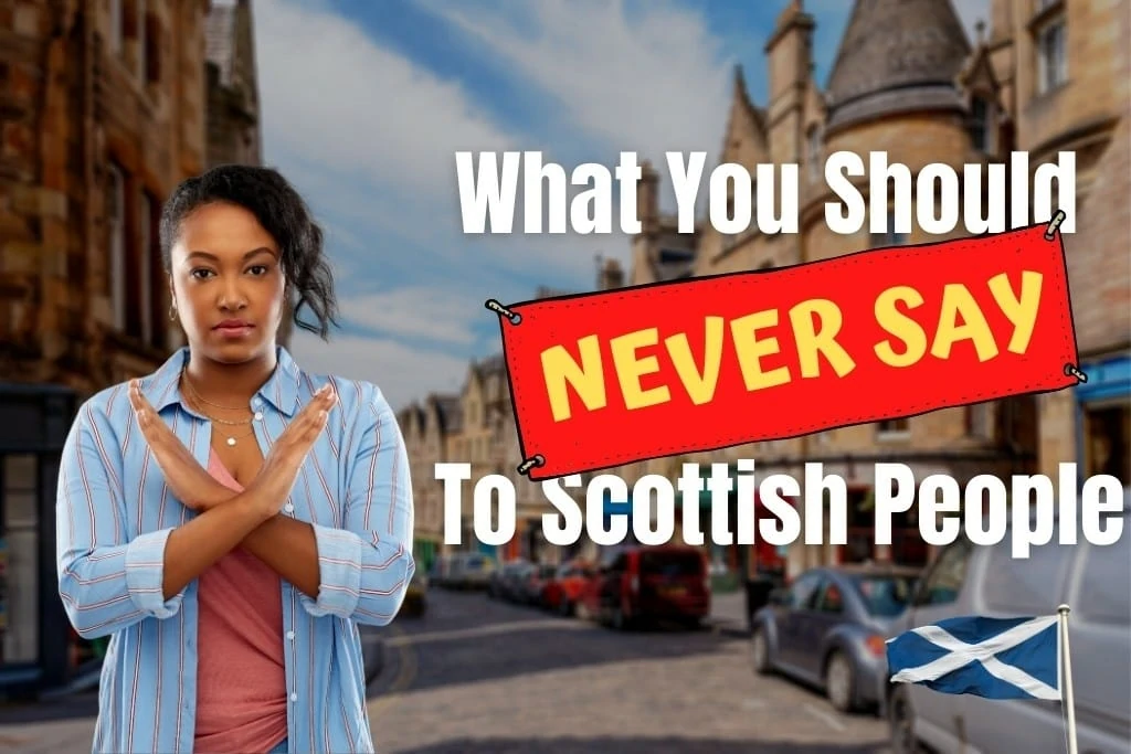 What Not To Say To Scottish People? 18 Phrases To Guarantee You a Bad Time in Scotland